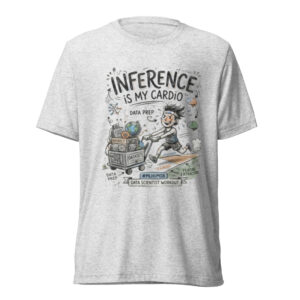Short sleeve t-shirt: "Inference Is My Cardio"